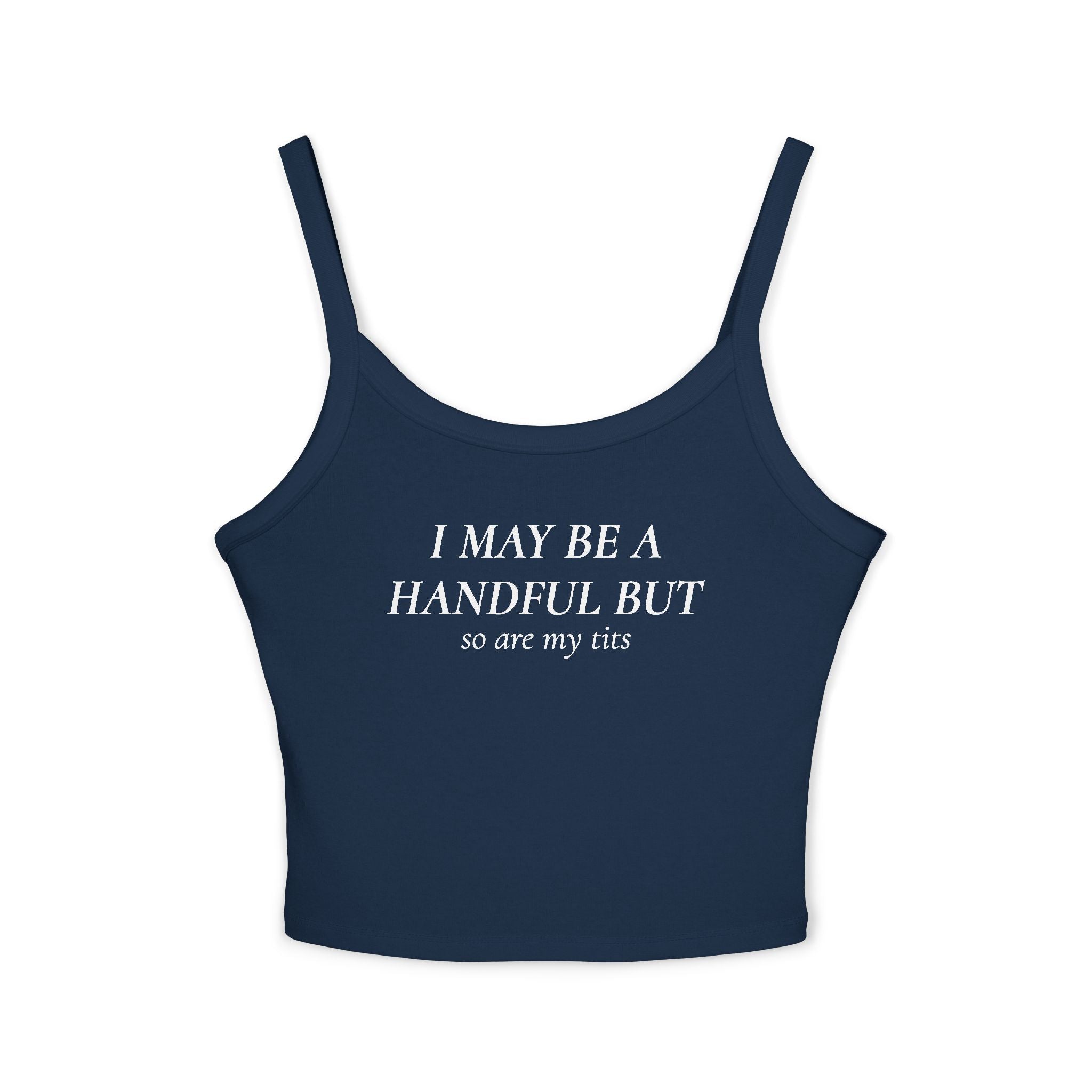 I May Be A Handful But So Are My Tits | Spaghetti Strap Tank Top