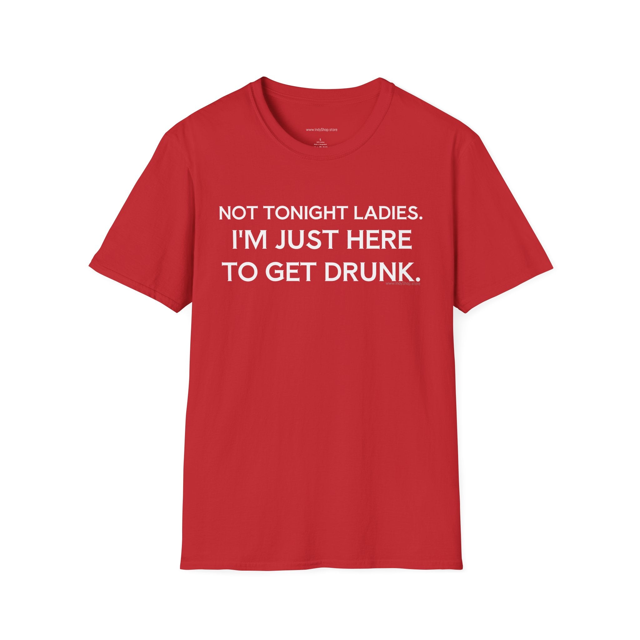 Not Tonight Ladies. I'm Just Here To Get Drunk Graphic T-Shirt
