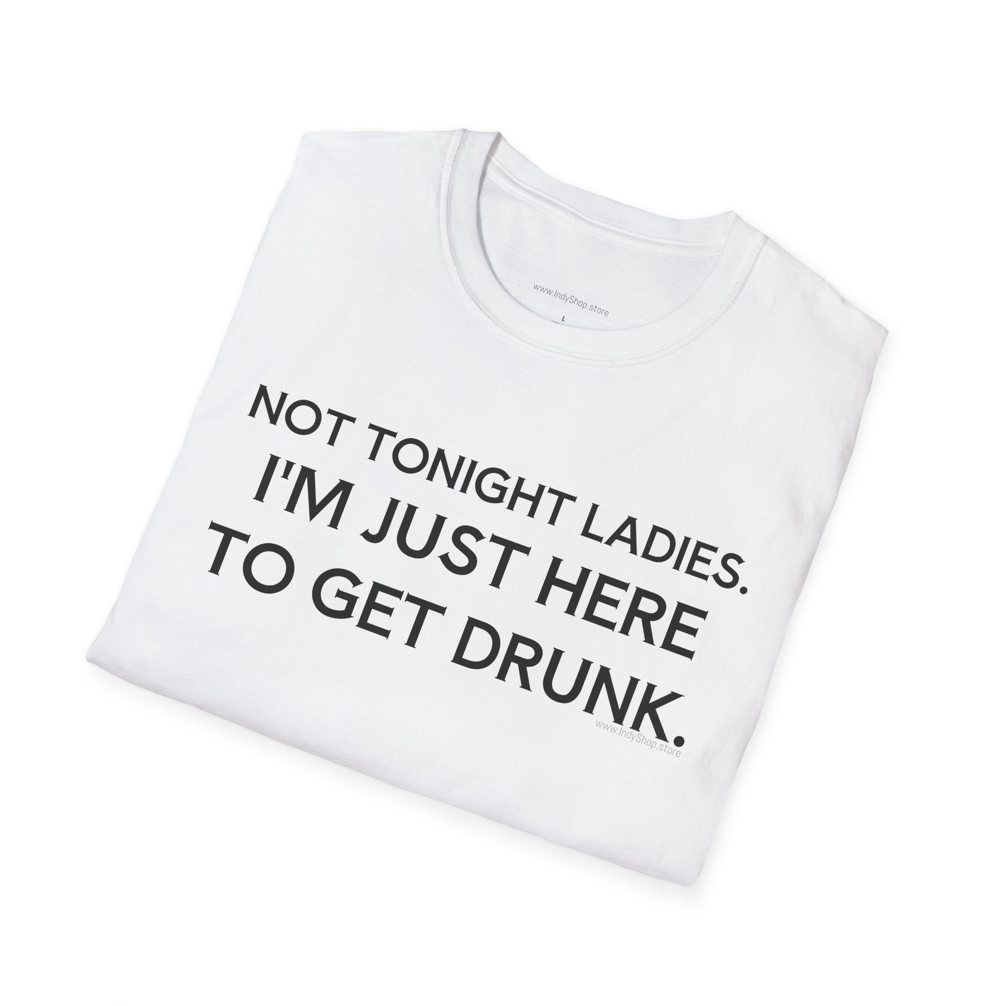 Not Tonight Ladies. I'm Just Here To Get Drunk Graphic T-Shirt