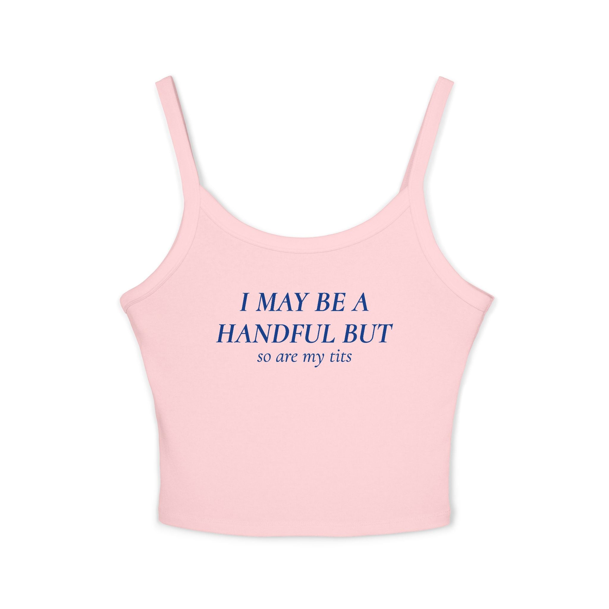 I May Be A Handful But So Are My Tits | Spaghetti Strap Tank Top