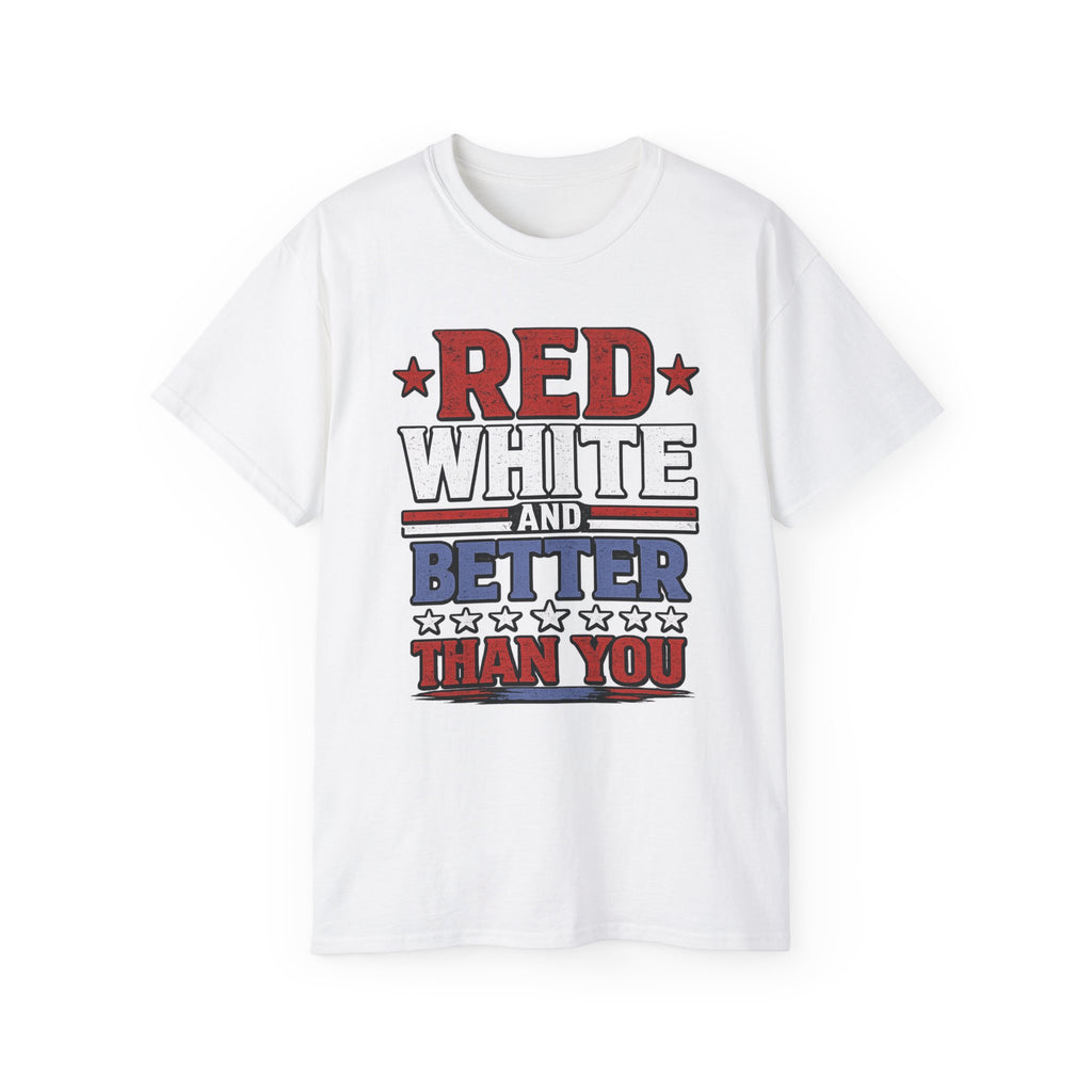 Red, White, and Better Than You | Patriotic T-Shirt