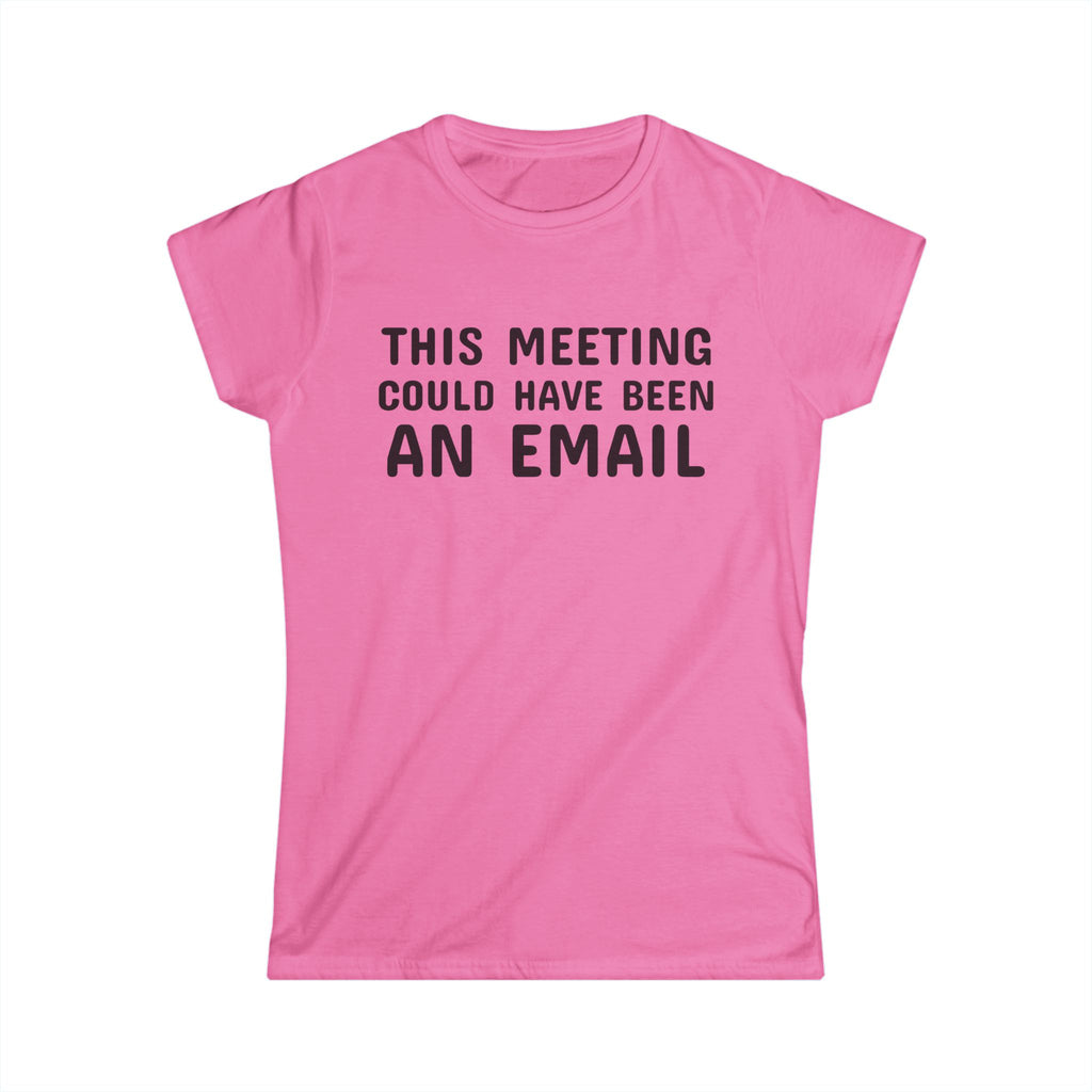 This Meeting Could Have Been An Email Tee | Women's Graphic T-Shirt