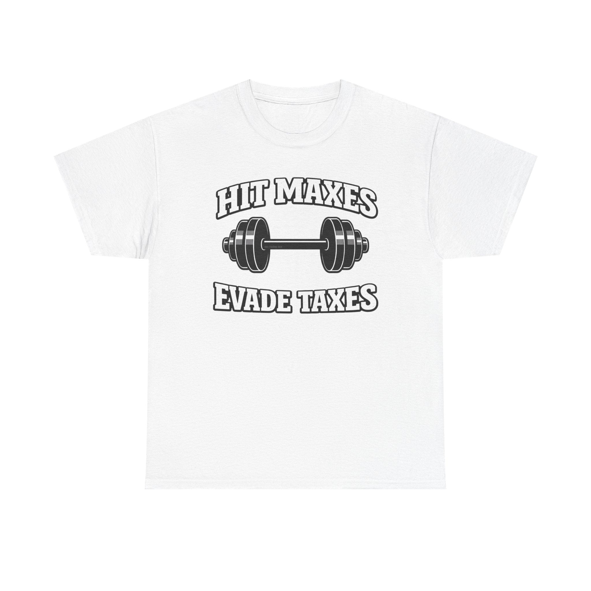 Hit Maxes Evade Taxes T-Shirt