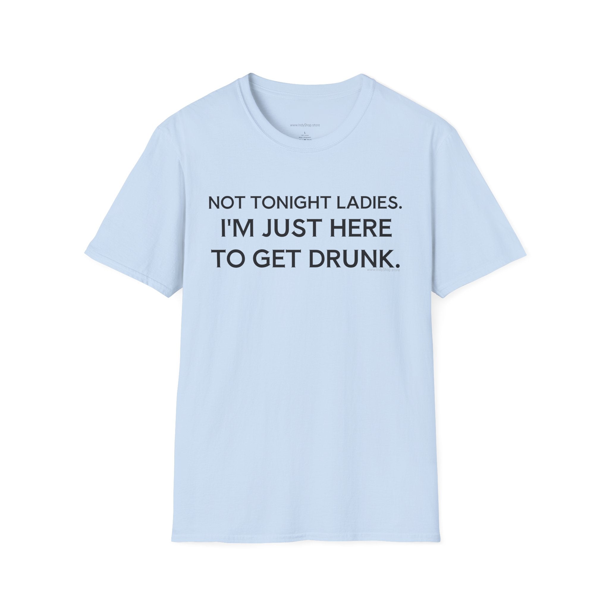 Not Tonight Ladies. I'm Just Here To Get Drunk Graphic T-Shirt