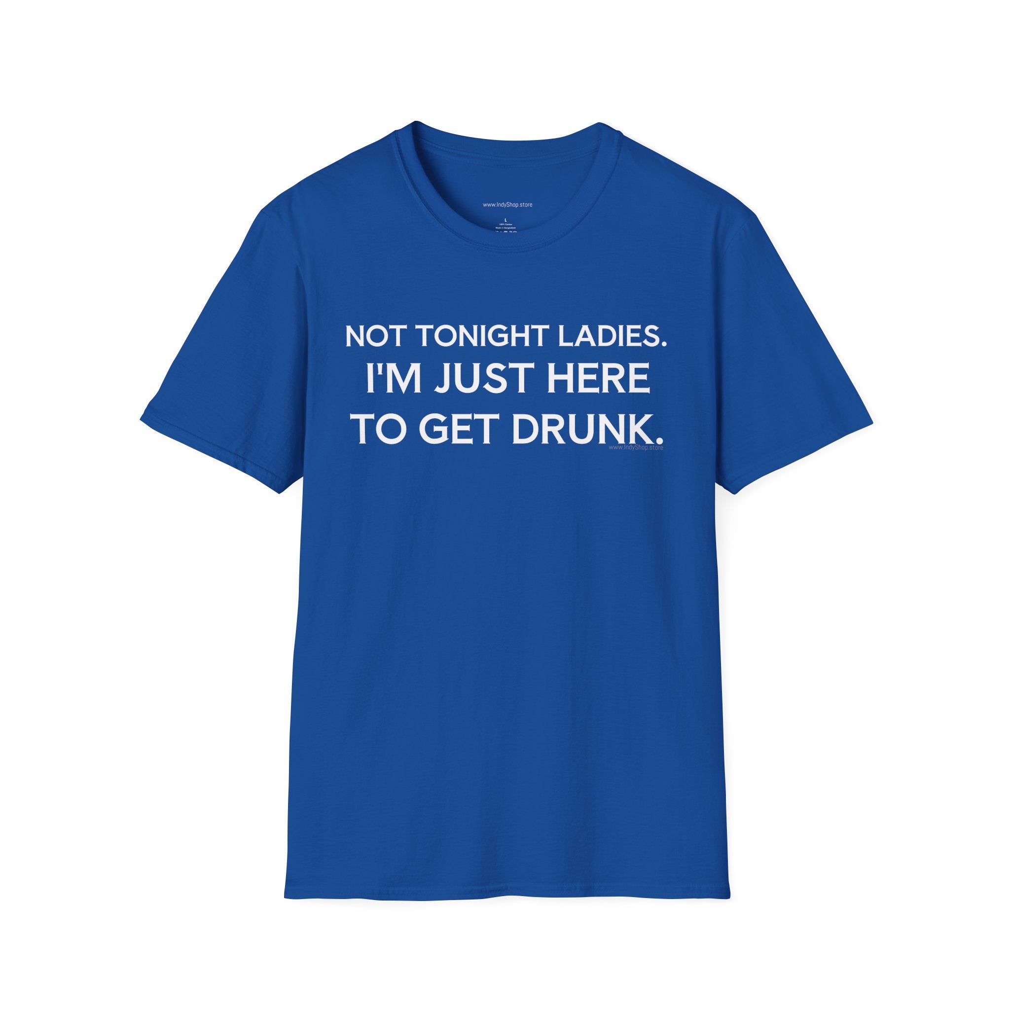 Not Tonight Ladies. I'm Just Here To Get Drunk Graphic T-Shirt