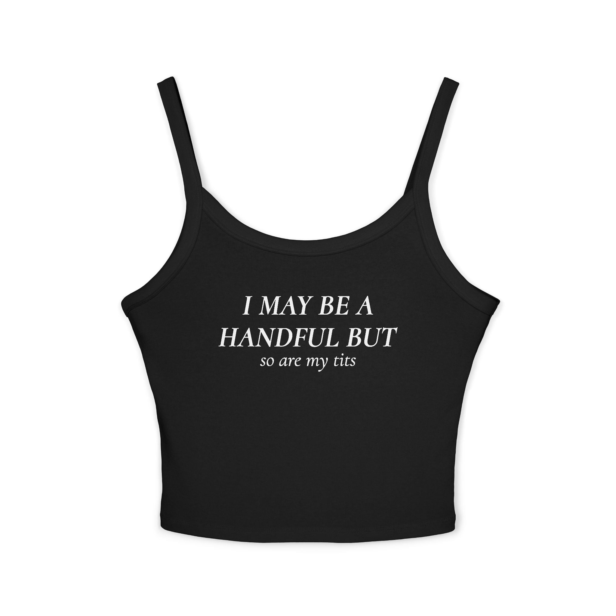 I May Be A Handful But So Are My Tits | Spaghetti Strap Tank Top