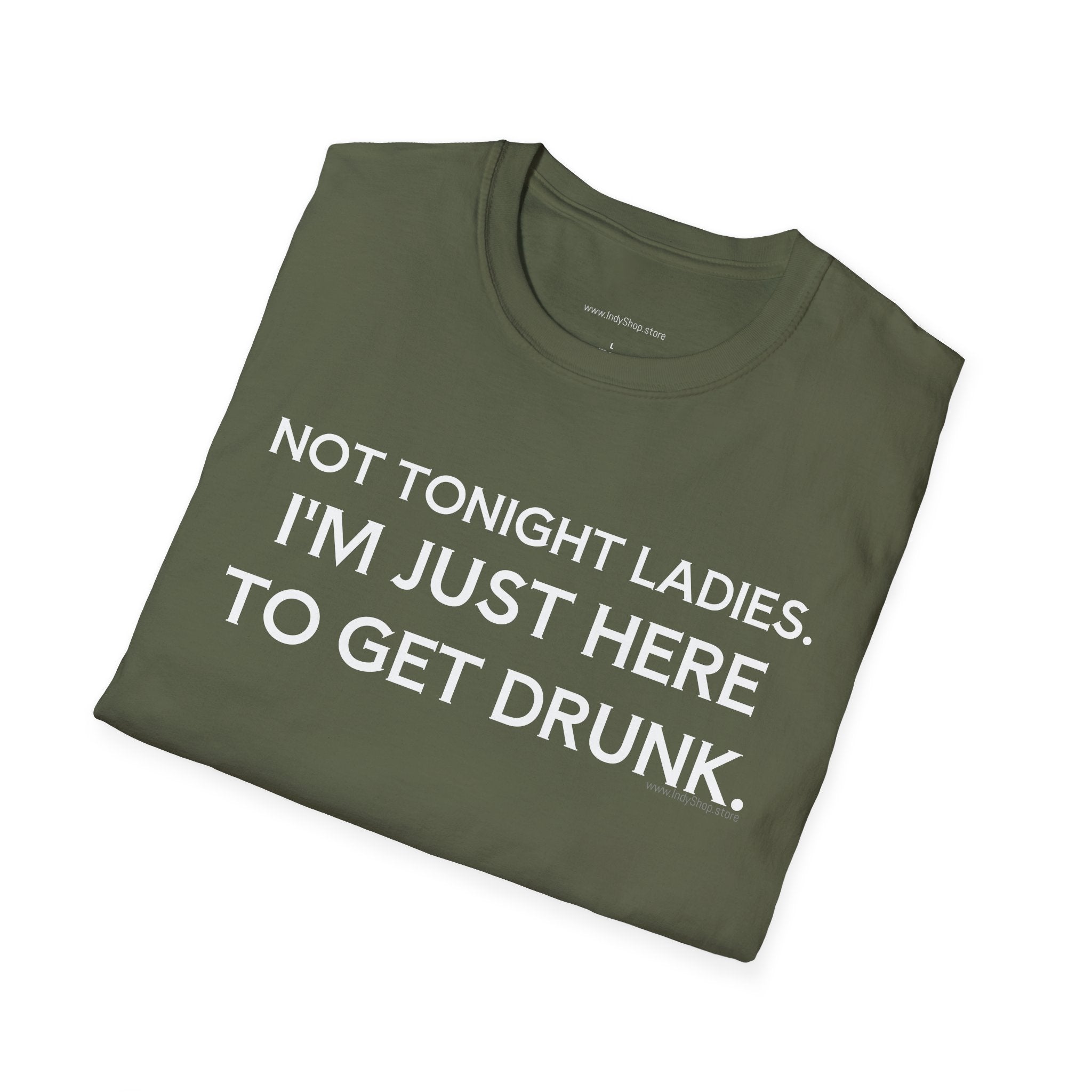 Not Tonight Ladies. I'm Just Here To Get Drunk Graphic T-Shirt