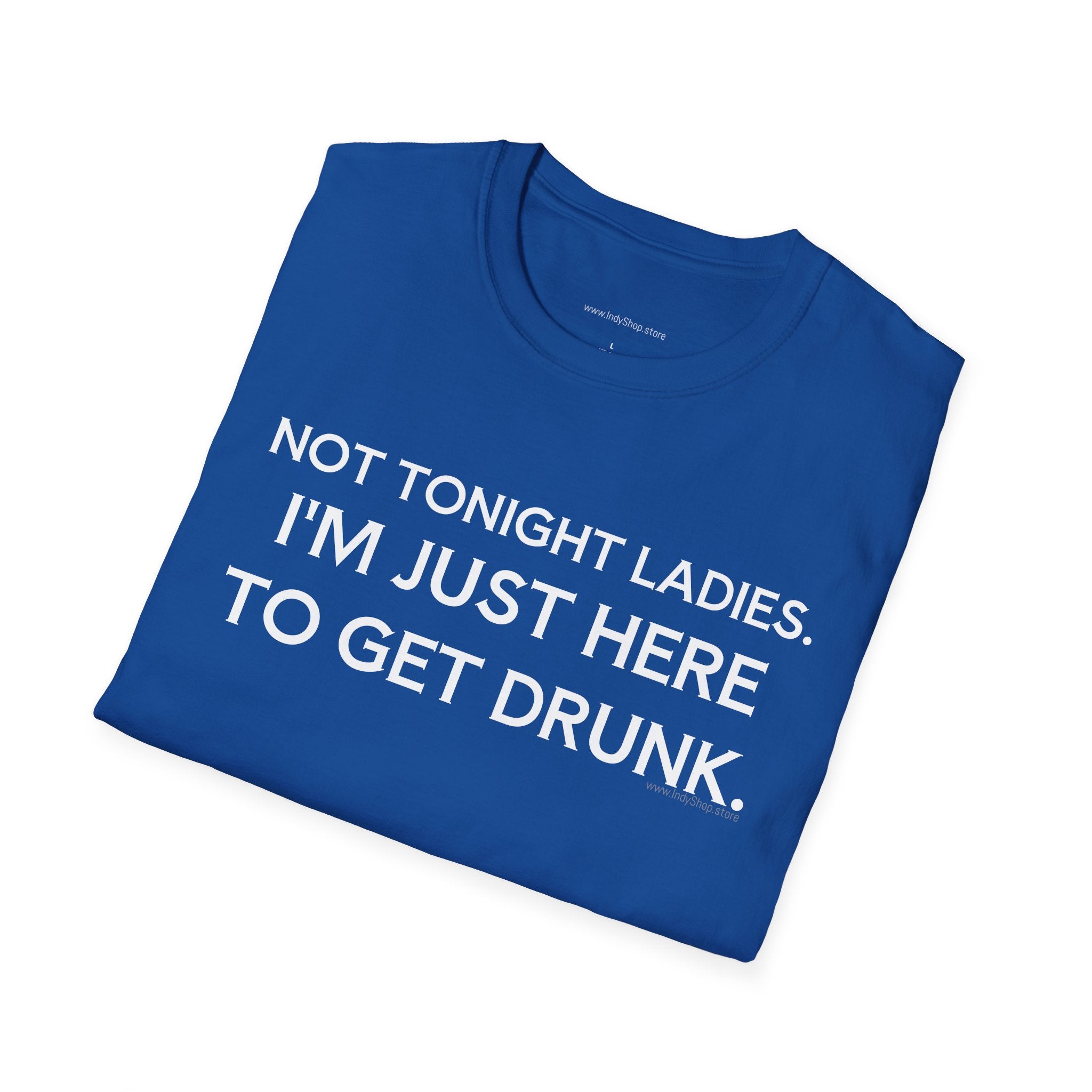 Not Tonight Ladies. I'm Just Here To Get Drunk Graphic T-Shirt