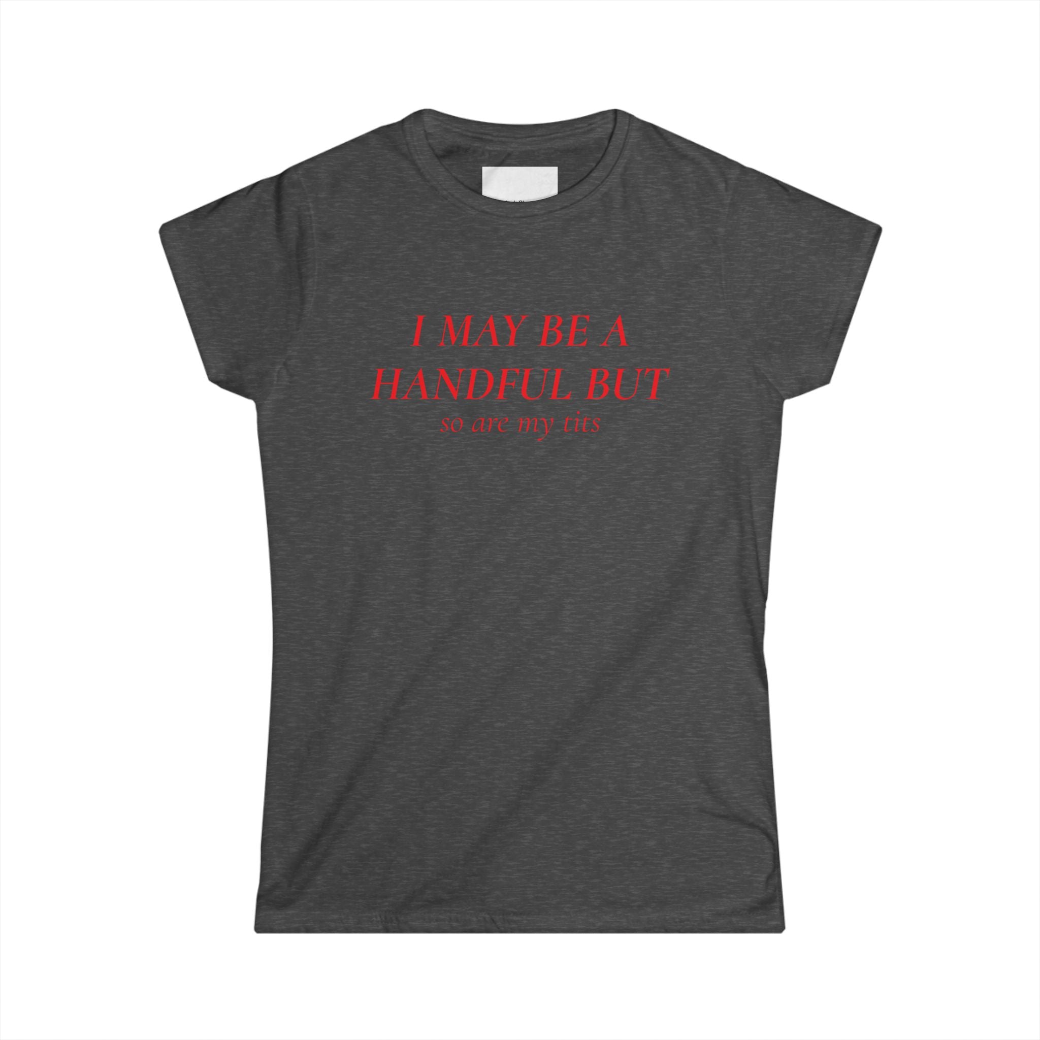 I May Be A Handful But My Tits Aren't Tee | Women's Graphic T-Shirt
