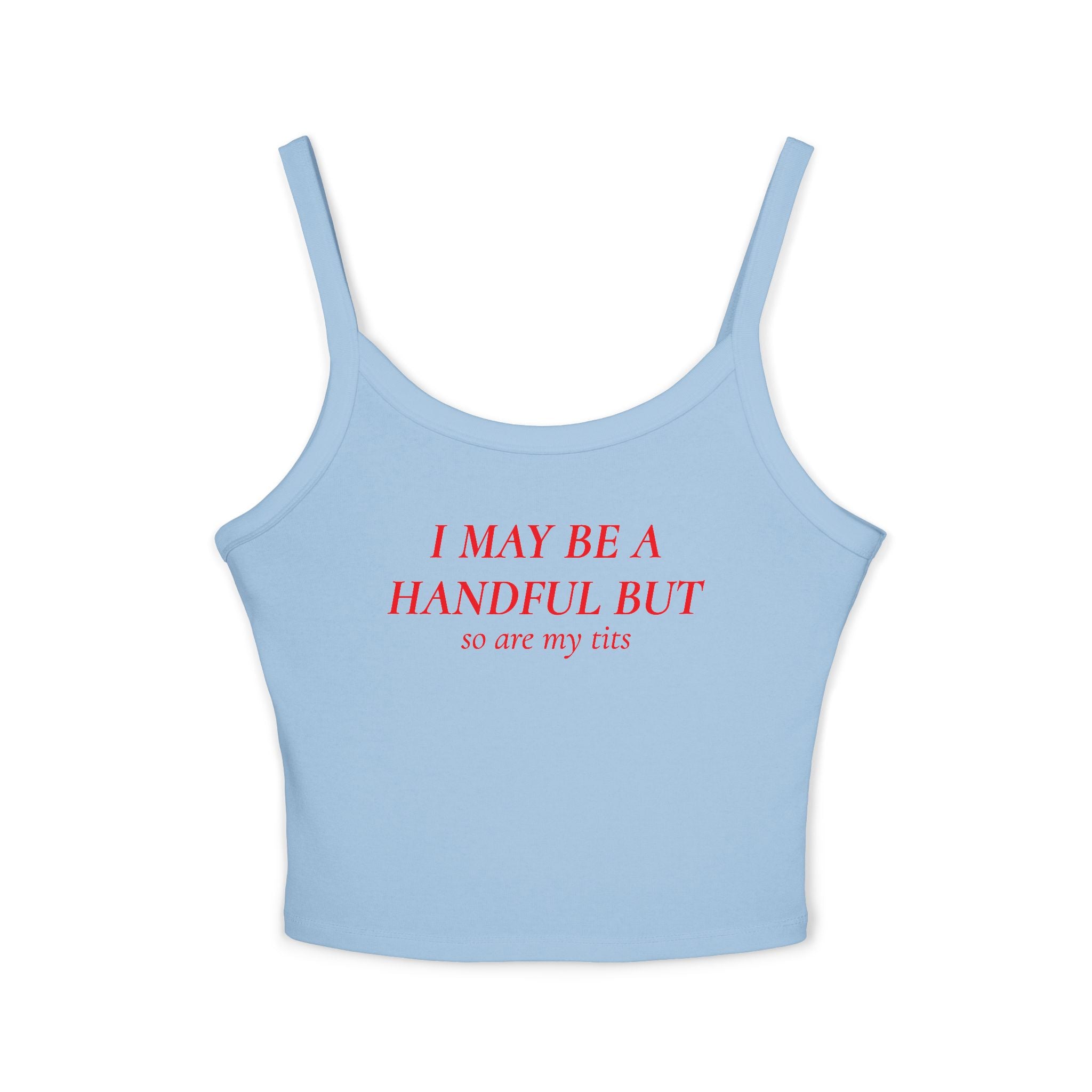I May Be A Handful But So Are My Tits | Spaghetti Strap Tank Top