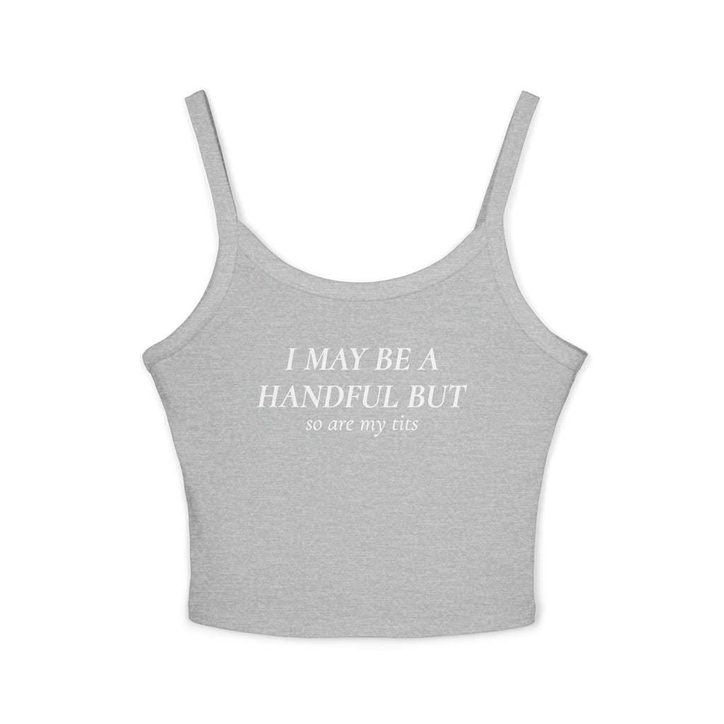 I May Be A Handful But So Are My Tits | Spaghetti Strap Tank Top