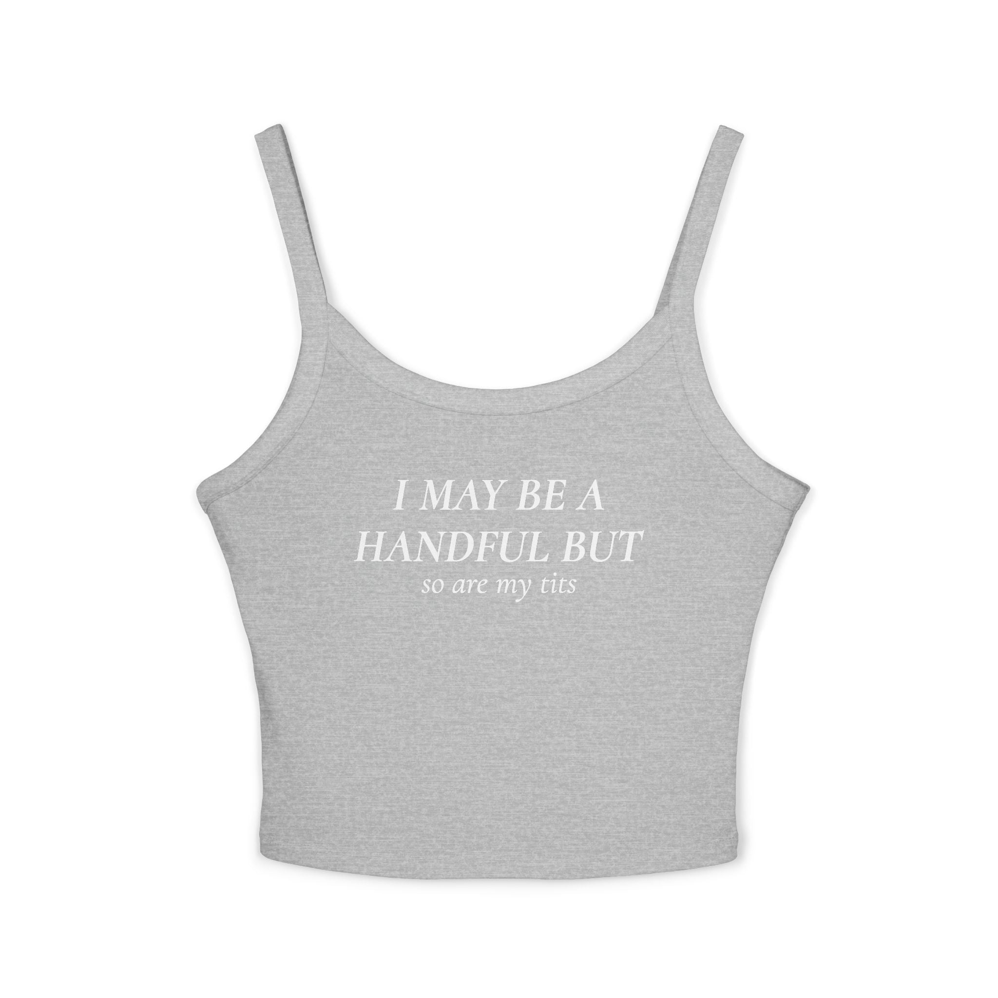I May Be A Handful But So Are My Tits | Spaghetti Strap Tank Top