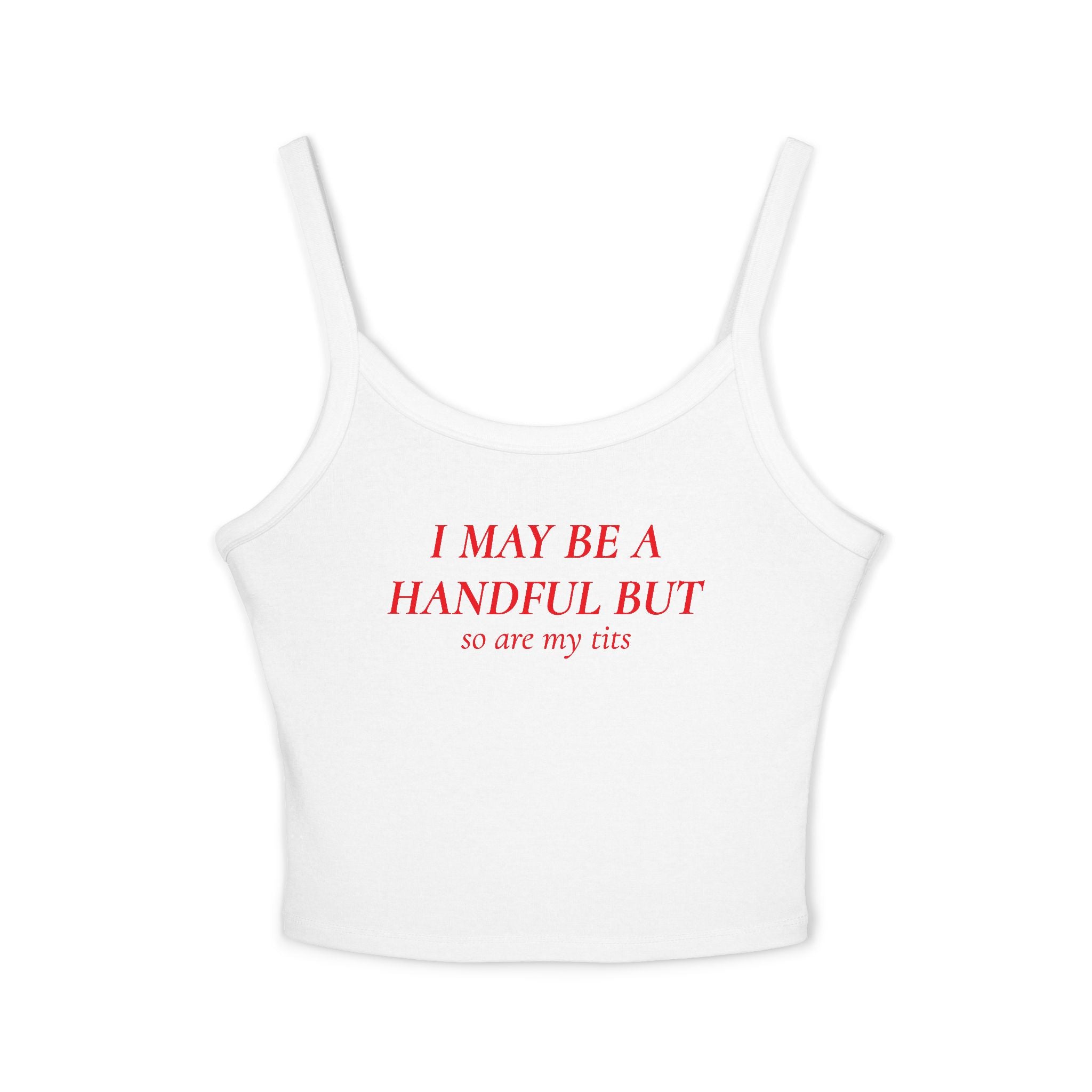 I May Be A Handful But So Are My Tits | Spaghetti Strap Tank Top