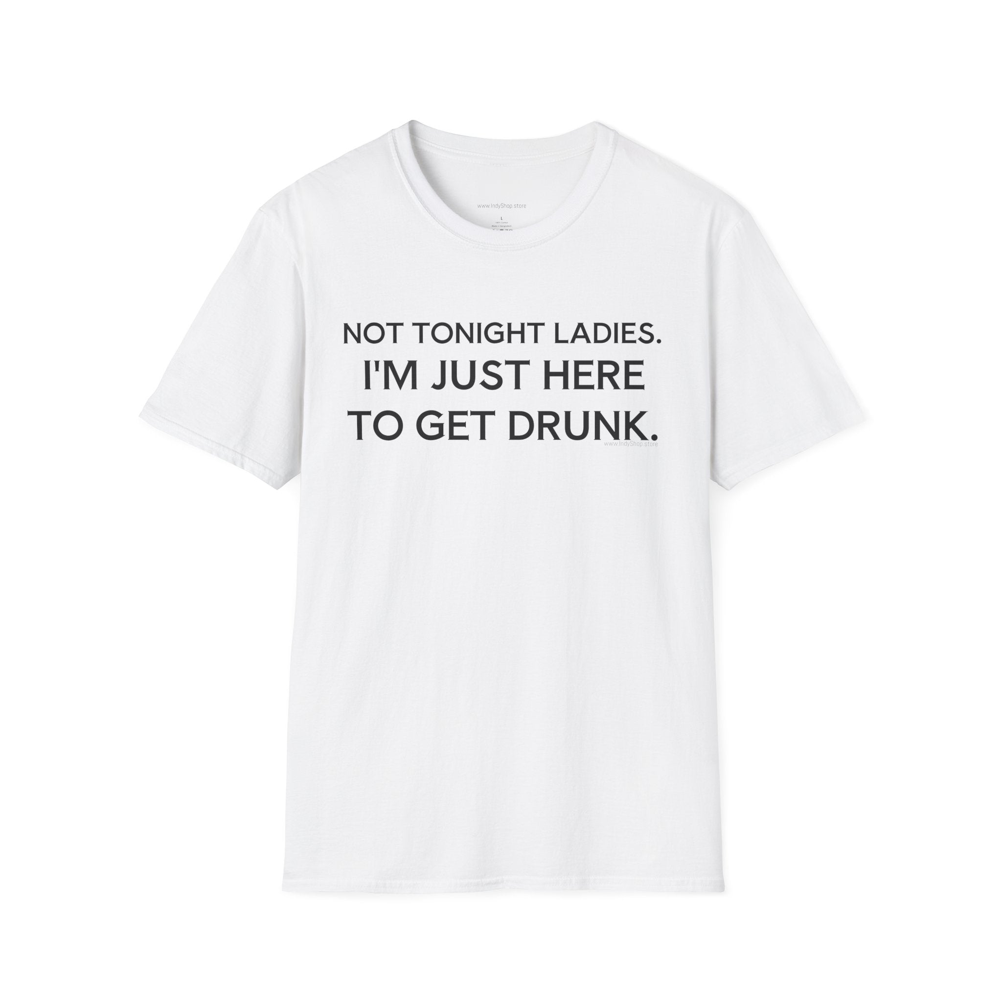 Not Tonight Ladies. I'm Just Here To Get Drunk Graphic T-Shirt