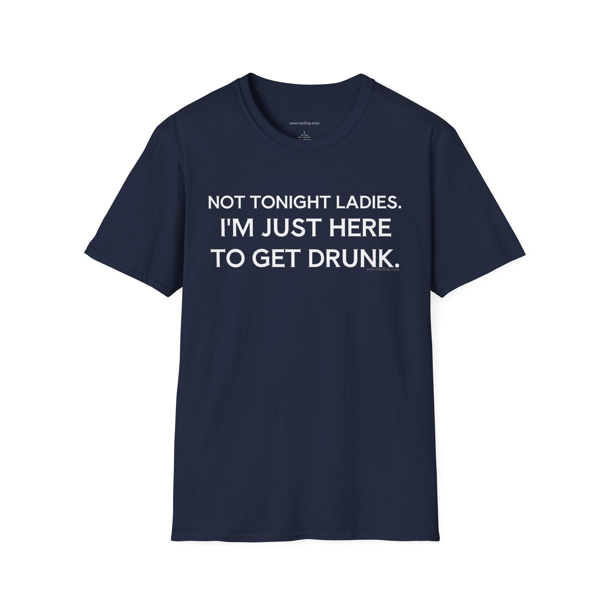 Not Tonight Ladies. I'm Just Here To Get Drunk Graphic T-Shirt