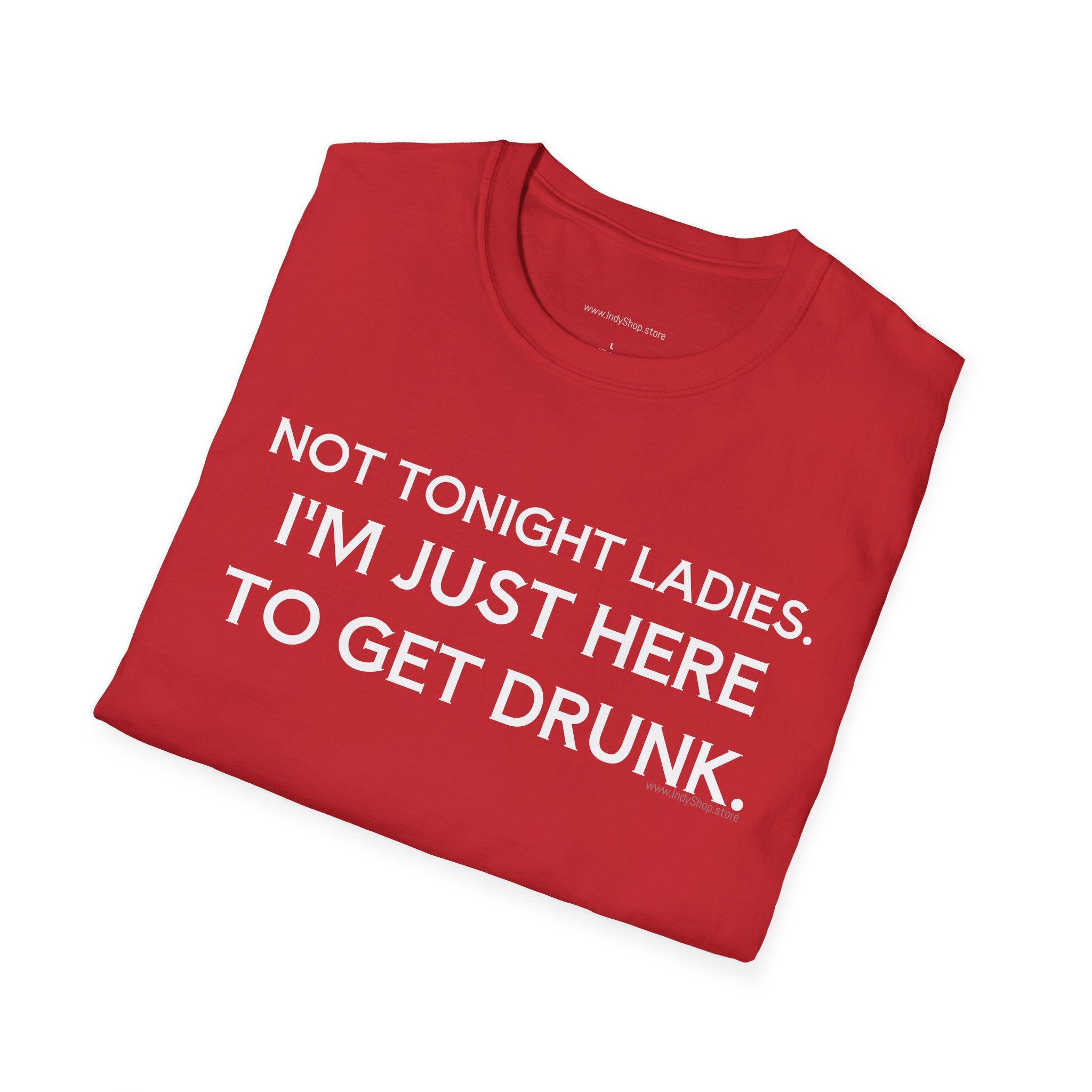 Not Tonight Ladies. I'm Just Here To Get Drunk Graphic T-Shirt