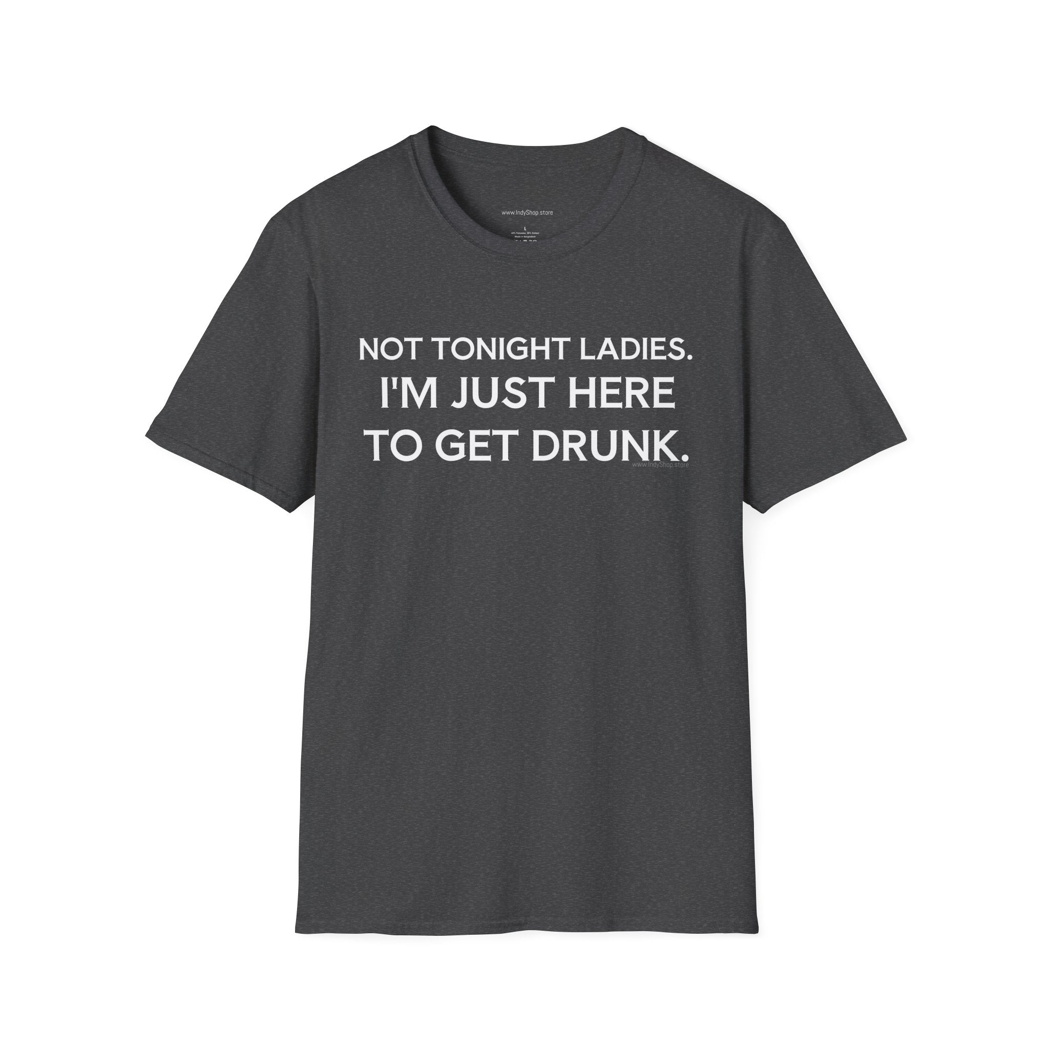 Not Tonight Ladies. I'm Just Here To Get Drunk Graphic T-Shirt