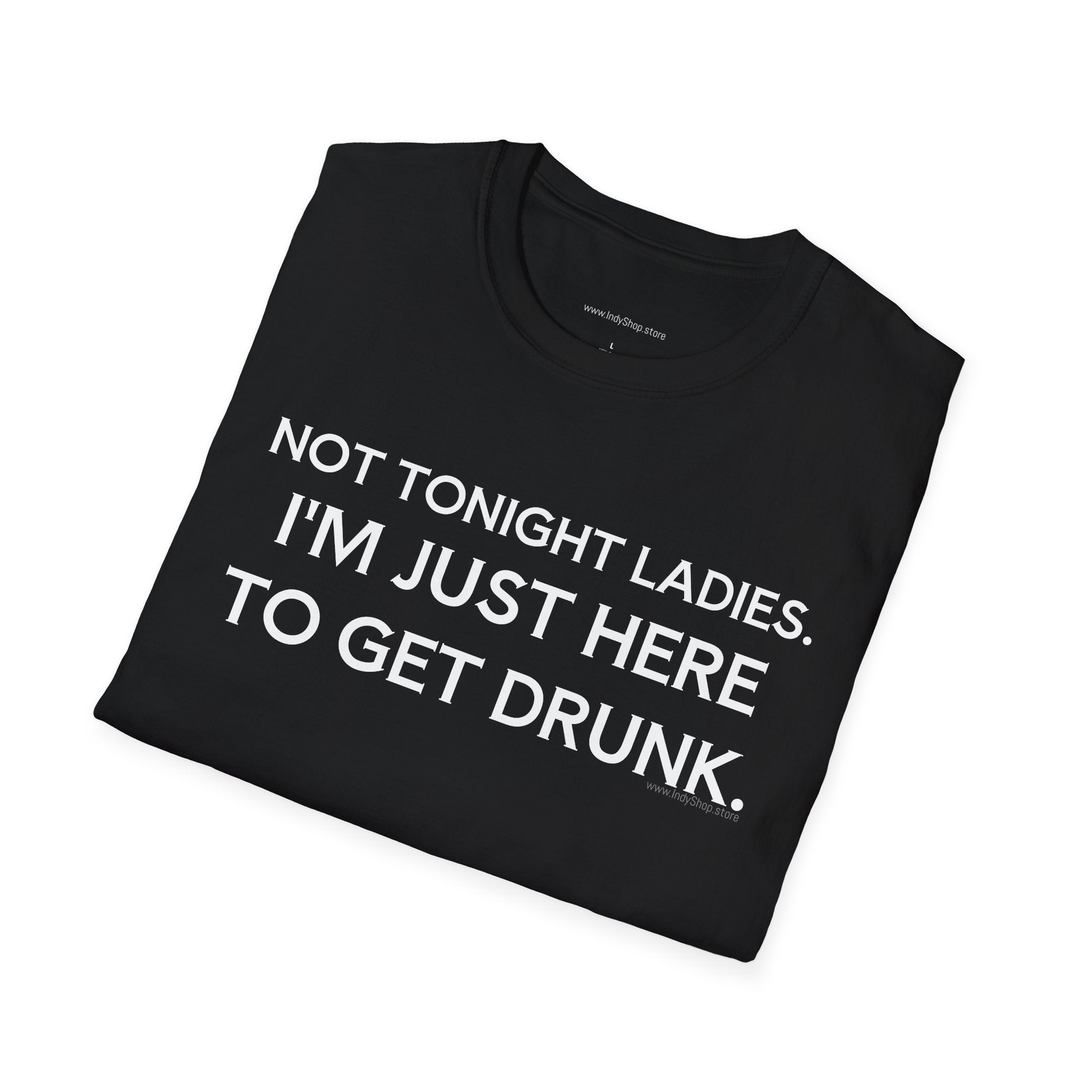 Not Tonight Ladies. I'm Just Here To Get Drunk Graphic T-Shirt